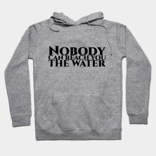 Nobody can reach you the water - schwarze Schrift Hoodie